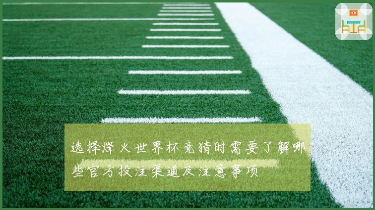 选择烽火世界杯竞猜时需要了解哪些官方投注渠道及注意事项
